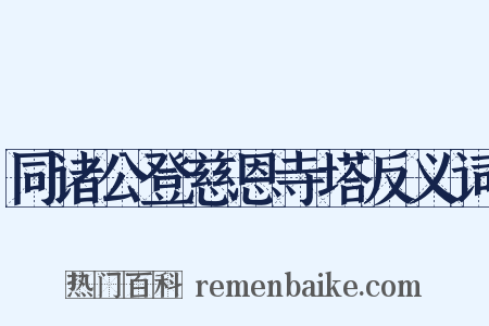 同诸公登慈恩寺塔反义词是什么意思的图片